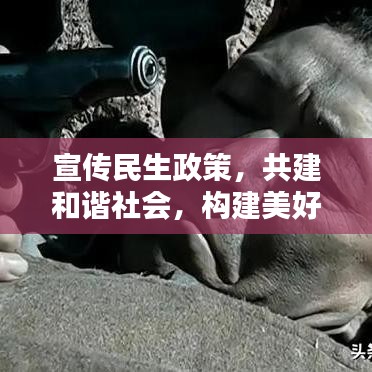 宣传民生政策，共建和谐社会，构建美好未来不可或缺的一环