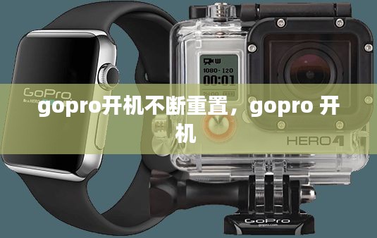 gopro开机不断重置，gopro 开机 