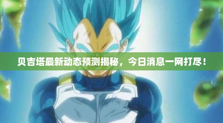 贝吉塔最新动态预测揭秘，今日消息一网打尽！