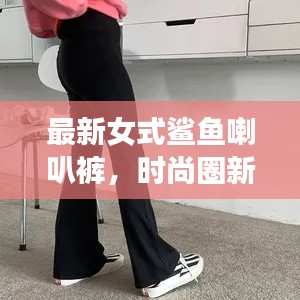 最新女式鲨鱼喇叭裤，时尚圈新宠，引领潮流新风尚！