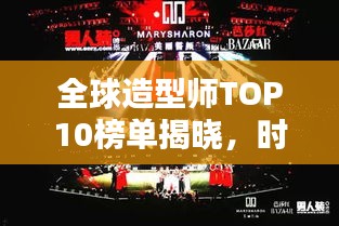 全球造型师TOP10榜单揭晓，时尚界巨星闪耀荣耀时刻