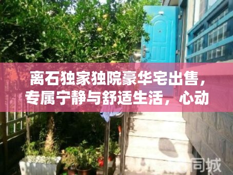 离石独家独院豪华宅出售，专属宁静与舒适生活，心动不如行动！