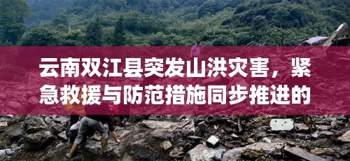 云南双江县突发山洪灾害，紧急救援与防范措施同步推进的双重奏旋律
