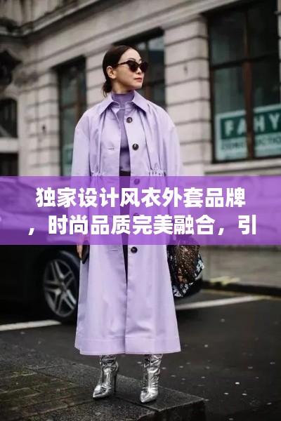 独家设计风衣外套品牌，时尚品质完美融合，引领潮流新风尚！